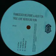 Francesco Belfiore & Alex Tea - TRUE LOVE NEVER DID RUN