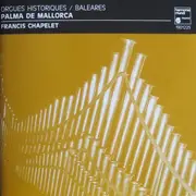 CD - Francis Chapelet - Orgues Historiques / Baléares - Palma De Mallorca
