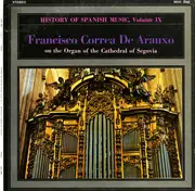 LP - Francisco Correa De Arauxo , Clemente Terni - History of Spanish Music, Volume IX: Francisco Correa De Arauxo On The Organ Of The Cathedral Of Segovia