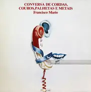 Francisco Mário - Conversa De Cordas, Couros, Palhetas E Metais
