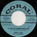 7inch Vinyl Single - Frank York And His Orchestra - I'll Just Say Goodbye Once More / Until You Fall In Love