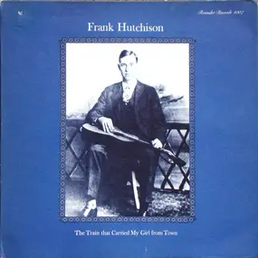 Frank Hutchison - The Train That Carried My Girl from Town