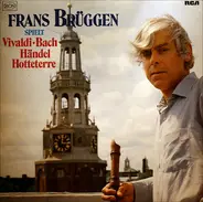 Frans Brüggen Spielt Antonio Vivaldi • Johann Sebastian Bach • Georg Friedrich Händel • Jacques Mar - Frans Brüggen Spielt Vivaldi • Bach • Händel • Hotteterre