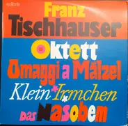 Franz Tischhauser - Oktett / Omaggi A Mälzel / Klein Irmchen / Das Nasobem