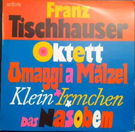 Franz Tischhauser - Oktett / Omaggi A Mälzel / Klein Irmchen / Das Nasobem