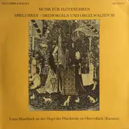 Franz Haselböck - Musik Für Flötenuhren - Spieluhren - Drehorgeln Und Orgelwalzen III