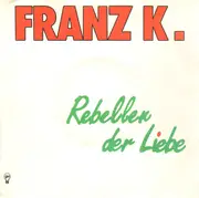 7inch Vinyl Single - Franz K. - Rebellen der Liebe