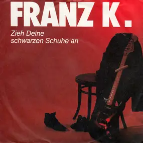 Franz K. - Zieh Deine Schwarzen Schuhe An
