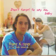 Franz Kasper & The Violin Violence - Don't Forget To Say No, Baby