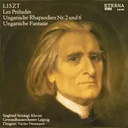 Franz Liszt - Siegfried Stöckigt , Gewandhausorchester Leipzig , Václav Neumann - Les Préludes / Ungarische Rhapsodien Nr. 2 Und 6 / Ungarische Fantasie