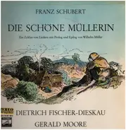 Schubert - Die Schöne Müllerin. Ein Zyklus Von Liedern Mit Prolog Und Epilog Von Wilhelm Müller
