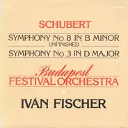 Franz Schubert , Ivan Fischer , Budapest Festival Orchestra - Symphony No. 8 In B Minor Unfinished / Symphony No. 3 In D Major