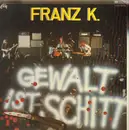 LP - Franz K. - Gewalt Ist Schitt