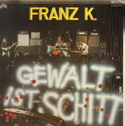 Franz K. - Gewalt ist Schitt