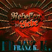 Franz K. - Rebellen der Liebe