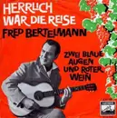 7inch Vinyl Single - Fred Bertelmann - Herrlich War Die Reise
