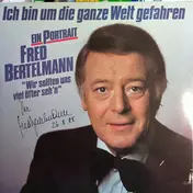 Fred Bertelmann - Ich Bin Um Die Ganze Welt Gefahren - Ein Portrait