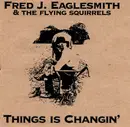 CD - Fred Eaglesmith & The Flying Squirrels - Things Is Changin'