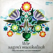 Fred Frohberg und das Ensemble 67 - Wir Sagen's Musikalisch