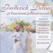 CD - Frederick Delius , Henriette Bonde-Hansen , Johan Reuter , Aarhus Symfoniorkester , Aarhus Symphony - American Masterworks