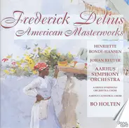 Frederick Delius , Henriette Bonde-Hansen , Johan Reuter , Aarhus Symfoniorkester , Aarhus Symphony - American Masterworks