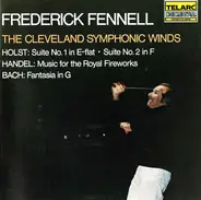 Frederick Fennell , The Cleveland Symphonic Winds , Gustav Holst , Georg Friedrich Händel , Johann - Suite No. 1 In E-Flat /Suite No. 2 In F / Music For The Royal Fireworks / Fantasia In G