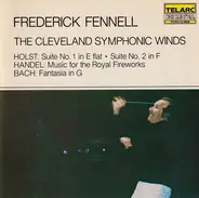 Frederick Fennell , The Cleveland Symphonic Winds , Gustav Holst , Georg Friedrich Händel , Johann - Suite No. 1 In E-Flat /Suite No. 2 In F / Music For The Royal Fireworks / Fantasia In G