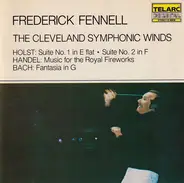 Frederick Fennell , The Cleveland Symphonic Winds , Gustav Holst , Georg Friedrich Händel , Johann - Suite No. 1 In E-Flat /Suite No. 2 In F / Music For The Royal Fireworks / Fantasia In G