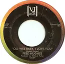 7inch Vinyl Single - Fred Hughes - Oo Wee Baby, I Love You / Love Me Baby