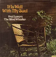 fred lowery and the blind whistler - It is well with my soul