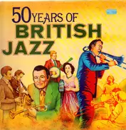 Fred Spinelli, Benny Carter, Ted Heath... - 50 Years Of British Jazz