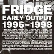 Fridge - Early Output 1996-1998