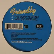 Friendly - The Bump 'N' Grind / Jack (So Ride Me)