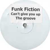 Funk Fiction - Can't Give You Up / The Groove