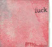 FUCK - Pretty...Slow
