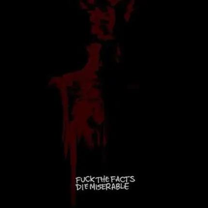 Fuck The Facts - DIE MISERABLE