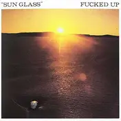 Fucked Up - Sun Glass