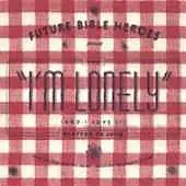 Future Bible Heroes - I'M LONELY (AND I LOVE IT)