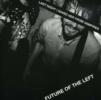 Future Of The Left - Last Night I Saved Her From Vampires