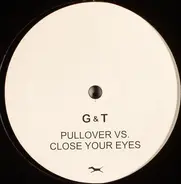 G & T - Pullover vs. Close Your Eyes