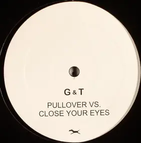 G & T - Pullover vs. Close Your Eyes