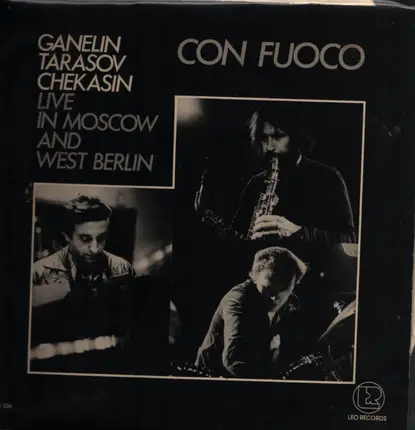 Ganelin / Tarasov / Chekasin - Con Fuoco - Live In Moscow And West Berlin