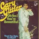 7'' - Gary Glitter - Oh Yes! You're Beautiful /Thank You, Baby, For Myself