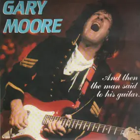 Gary Moore - And Then The Man Said To His Guitar...