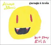 Garage a Trois - Always Be Happy, But Stay Evil