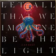 Garbage - Let All That We Imagine Be the Light
