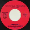 7inch Vinyl Single - Gene Cole - Only Just Believe