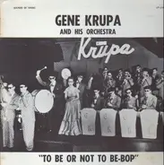 Gene Krupa And His Orchestra - To Be Or Not To Be-Bop