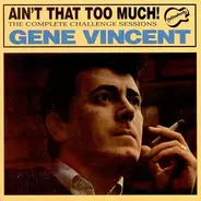 Gene Vincent - Ain't That Too Much: The Complete Challenge Sessions