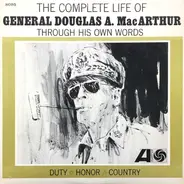 General Douglas MacArthur - The Complete Life Of General Douglas A. MacArthur Through His Own Words
